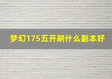 梦幻175五开刷什么副本好