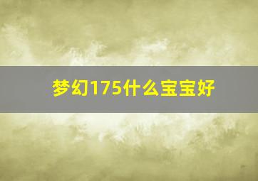 梦幻175什么宝宝好