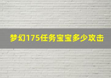 梦幻175任务宝宝多少攻击