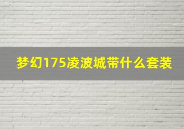 梦幻175凌波城带什么套装