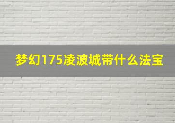 梦幻175凌波城带什么法宝