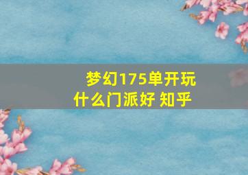 梦幻175单开玩什么门派好 知乎