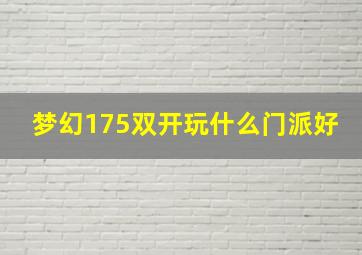 梦幻175双开玩什么门派好