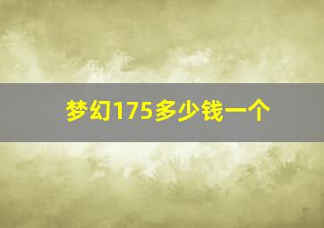 梦幻175多少钱一个