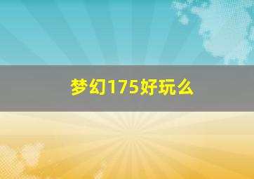 梦幻175好玩么