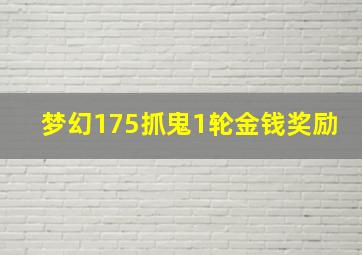 梦幻175抓鬼1轮金钱奖励