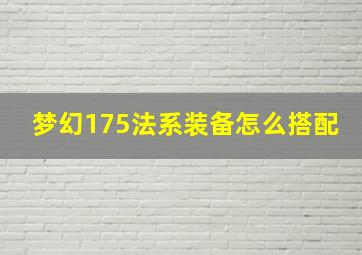 梦幻175法系装备怎么搭配