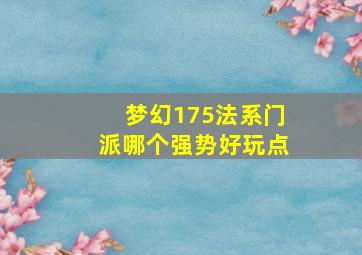 梦幻175法系门派哪个强势好玩点