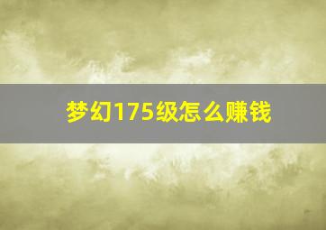 梦幻175级怎么赚钱