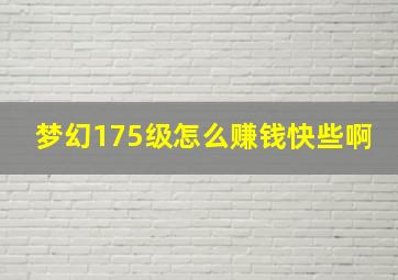 梦幻175级怎么赚钱快些啊