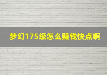 梦幻175级怎么赚钱快点啊