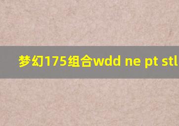 梦幻175组合wdd ne pt stl mhs