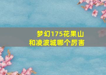 梦幻175花果山和凌波城哪个厉害