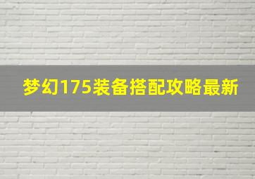 梦幻175装备搭配攻略最新