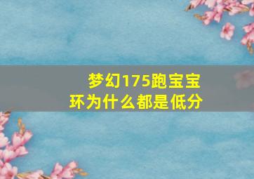 梦幻175跑宝宝环为什么都是低分