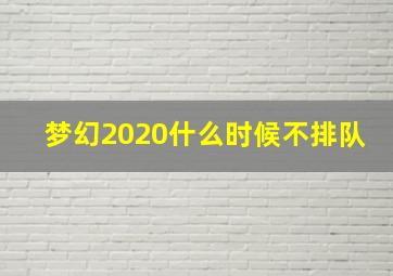 梦幻2020什么时候不排队