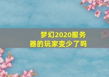 梦幻2020服务器的玩家变少了吗