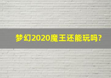 梦幻2020魔王还能玩吗?