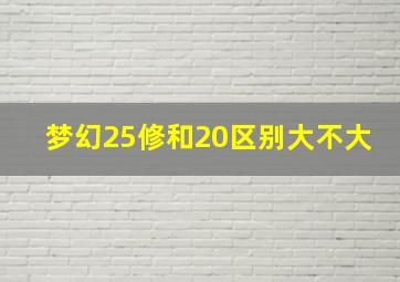 梦幻25修和20区别大不大