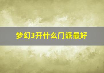 梦幻3开什么门派最好