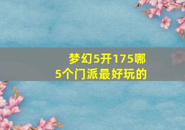 梦幻5开175哪5个门派最好玩的