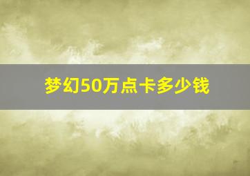 梦幻50万点卡多少钱