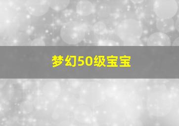 梦幻50级宝宝