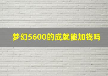 梦幻5600的成就能加钱吗