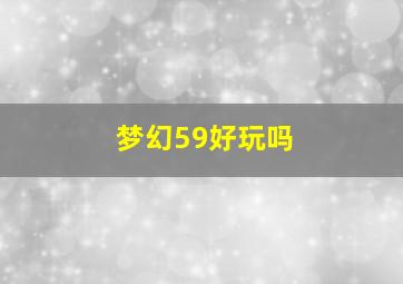 梦幻59好玩吗