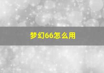 梦幻66怎么用