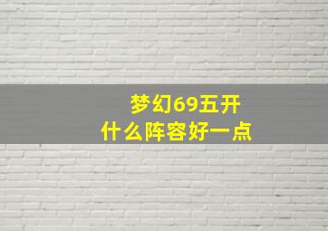 梦幻69五开什么阵容好一点