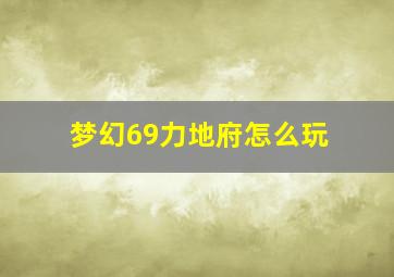 梦幻69力地府怎么玩