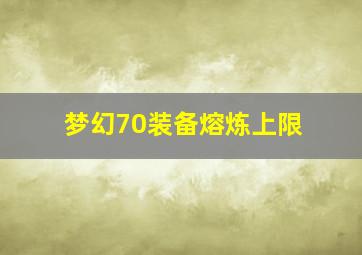 梦幻70装备熔炼上限