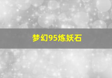 梦幻95炼妖石