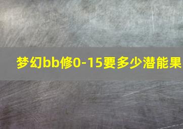 梦幻bb修0-15要多少潜能果