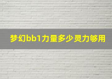 梦幻bb1力量多少灵力够用