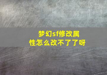 梦幻sf修改属性怎么改不了了呀