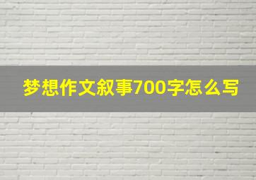 梦想作文叙事700字怎么写