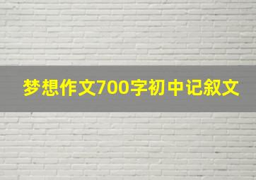 梦想作文700字初中记叙文