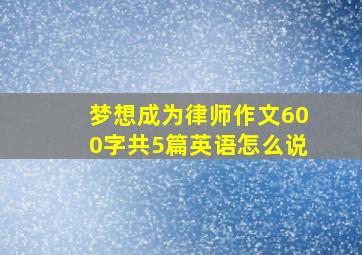 梦想成为律师作文600字共5篇英语怎么说