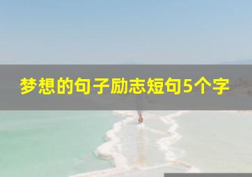 梦想的句子励志短句5个字