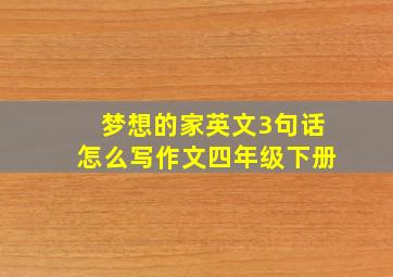 梦想的家英文3句话怎么写作文四年级下册