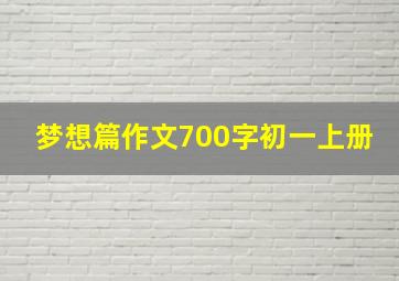 梦想篇作文700字初一上册