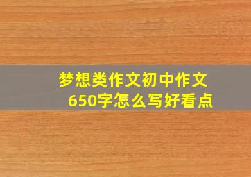 梦想类作文初中作文650字怎么写好看点