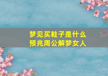 梦见买鞋子是什么预兆周公解梦女人