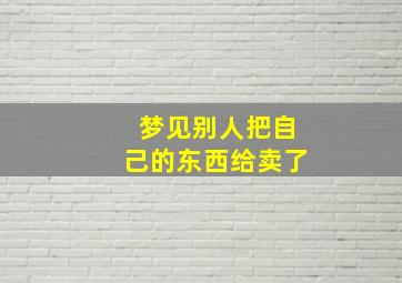 梦见别人把自己的东西给卖了