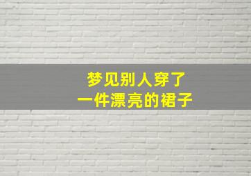 梦见别人穿了一件漂亮的裙子