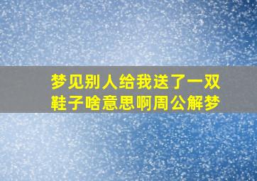 梦见别人给我送了一双鞋子啥意思啊周公解梦