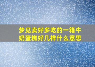 梦见卖好多吃的一箱牛奶蛋糕好几样什么意思