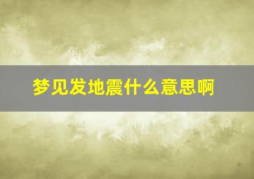 梦见发地震什么意思啊